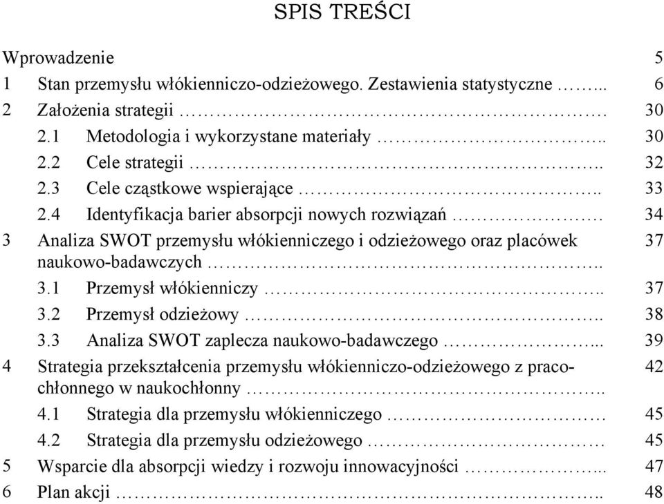 34 3 Analiza SWOT przemysłu włókienniczego i odzieżowego oraz placówek 37 naukowo-badawczych.. 3.1 Przemysł włókienniczy.. 37 3.2 Przemysł odzieżowy.. 38 3.3 Analiza SWOT zaplecza naukowo-badawczego.