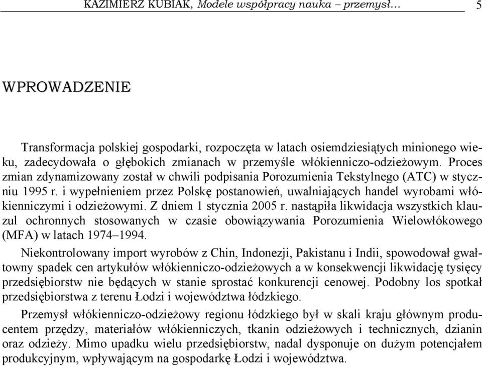 i wypełnieniem przez Polskę postanowień, uwalniających handel wyrobami włókienniczymi i odzieżowymi. Z dniem 1 stycznia 2005 r.