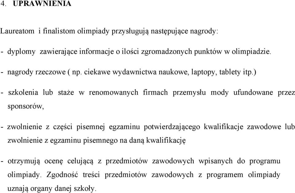 ) - szkolenia lub staże w renomowanych firmach przemysłu mody ufundowane przez sponsorów, - zwolnienie z części pisemnej egzaminu potwierdzającego