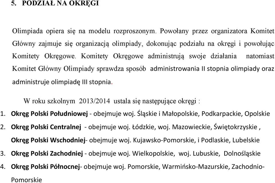 Komitety Okręgowe administrują swoje działania natomiast Komitet Główny Olimpiady sprawdza sposób administrowania II stopnia olimpiady oraz administruje olimpiadę III stopnia.