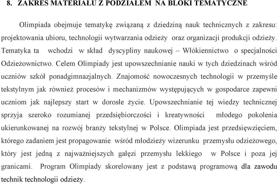 Celem Olimpiady jest upowszechnianie nauki w tych dziedzinach wśród uczniów szkół ponadgimnazjalnych.