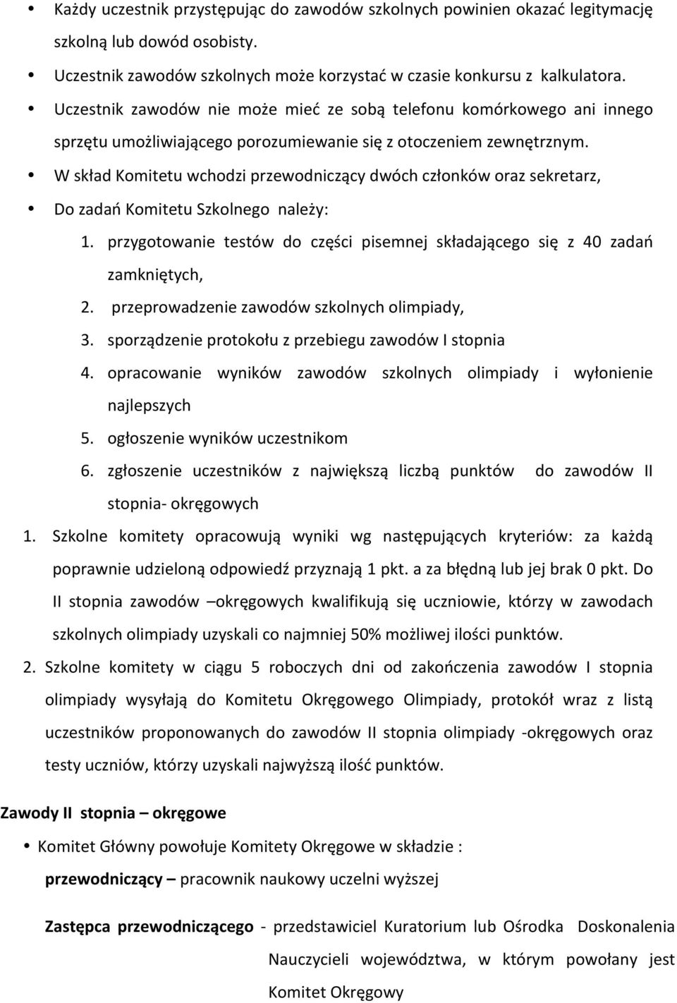 W skład Komitetu wchodzi przewodniczący dwóch członków oraz sekretarz, Do zadań Komitetu Szkolnego należy: 1. przygotowanie testów do części pisemnej składającego się z 40 zadań zamkniętych, 2.