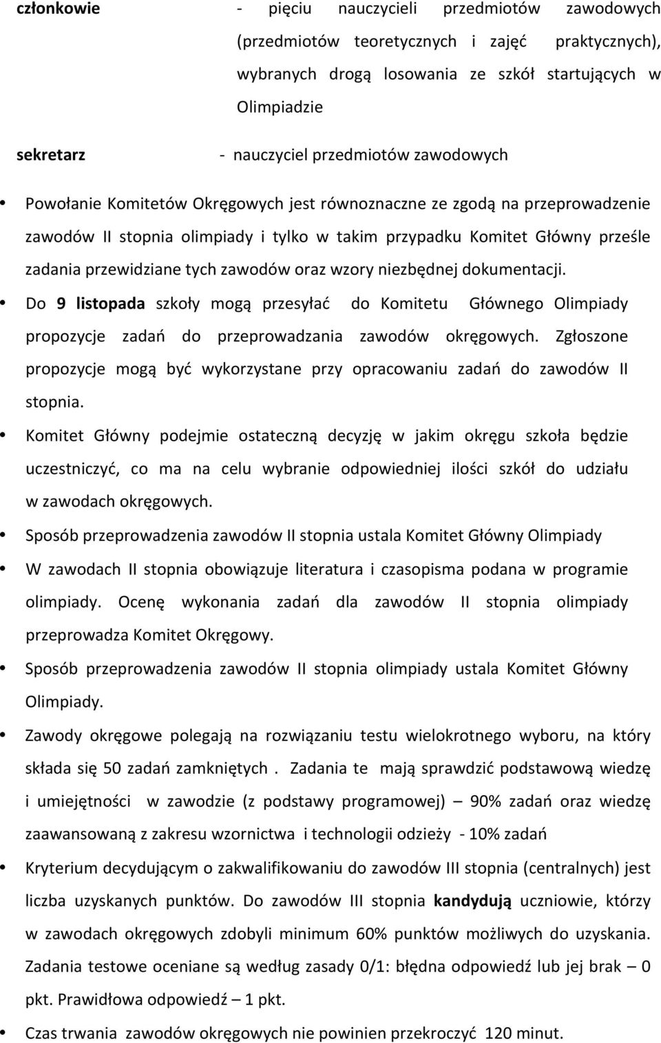 tych zawodów oraz wzory niezbędnej dokumentacji. Do 9 listopada szkoły mogą przesyłać do Komitetu Głównego Olimpiady propozycje zadań do przeprowadzania zawodów okręgowych.