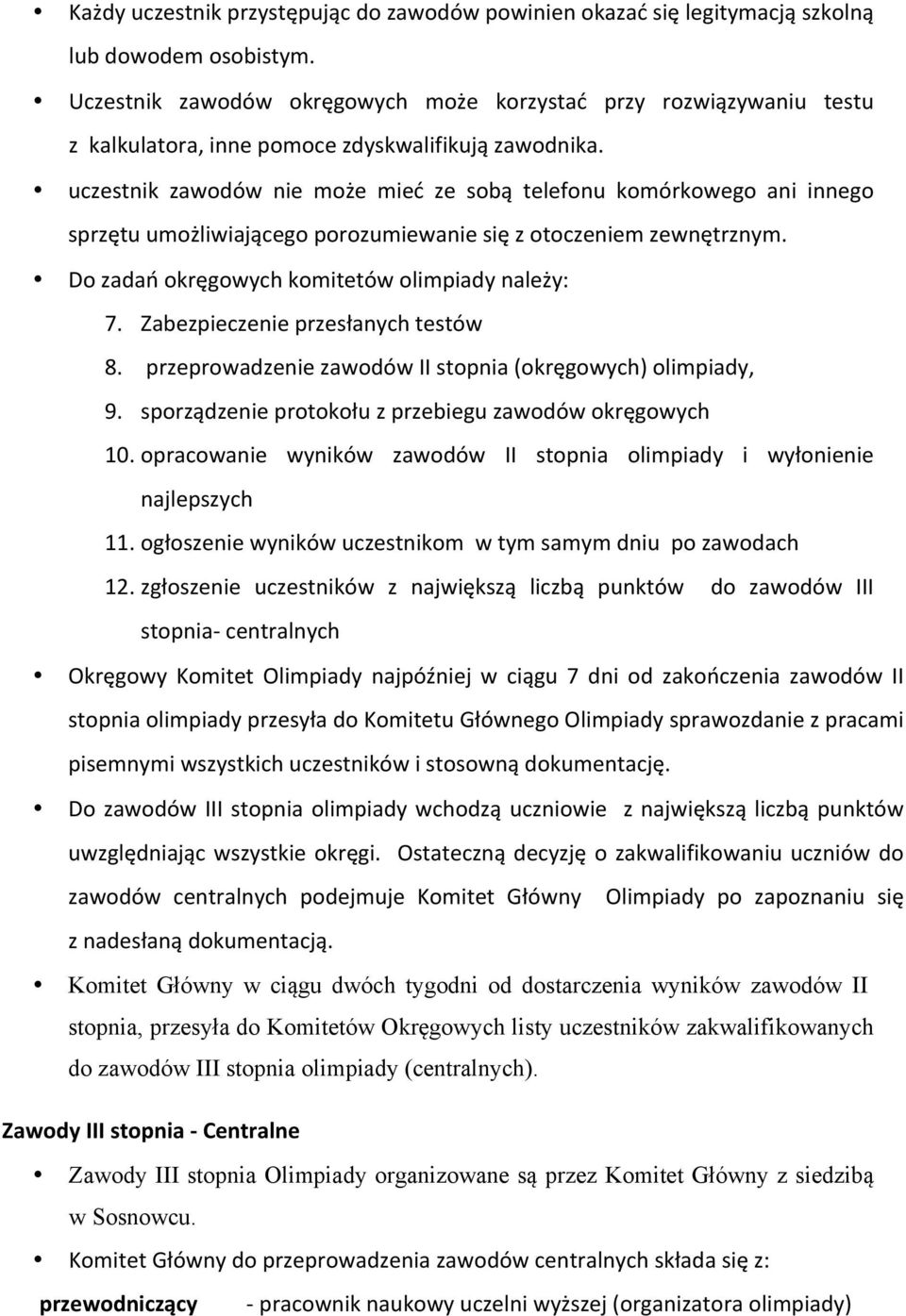 uczestnik zawodów nie może mieć ze sobą telefonu komórkowego ani innego sprzętu umożliwiającego porozumiewanie się z otoczeniem zewnętrznym. Do zadań okręgowych komitetów olimpiady należy: 7.