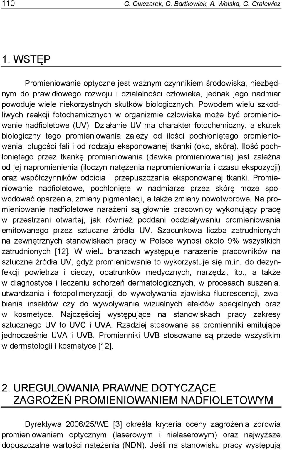 Powodem wielu szkodliwych reakcji fotochemicznych w organizmie człowieka może być promieniowanie nadfioletowe (UV).