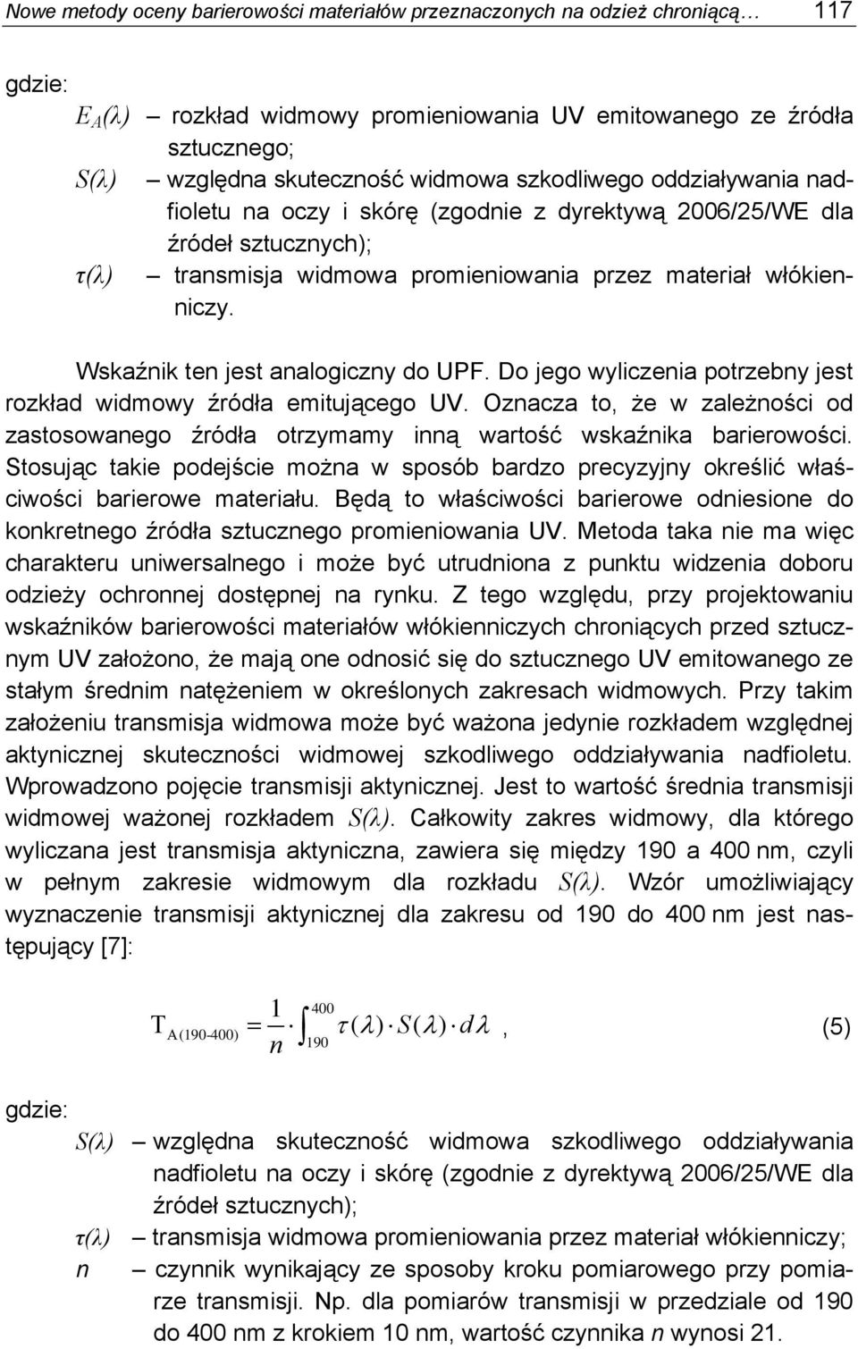 Wskaźnik ten jest analogiczny do UPF. Do jego wyliczenia potrzebny jest rozkład widmowy źródła emitującego UV.