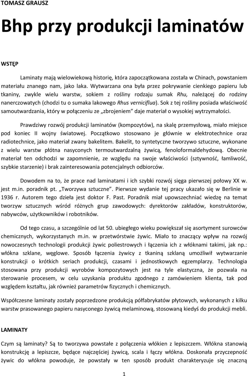 verniciflua). Sok z tej rośliny posiada właściwość samoutwardzania, który w połączeniu ze zbrojeniem daje materiał o wysokiej wytrzymałości.