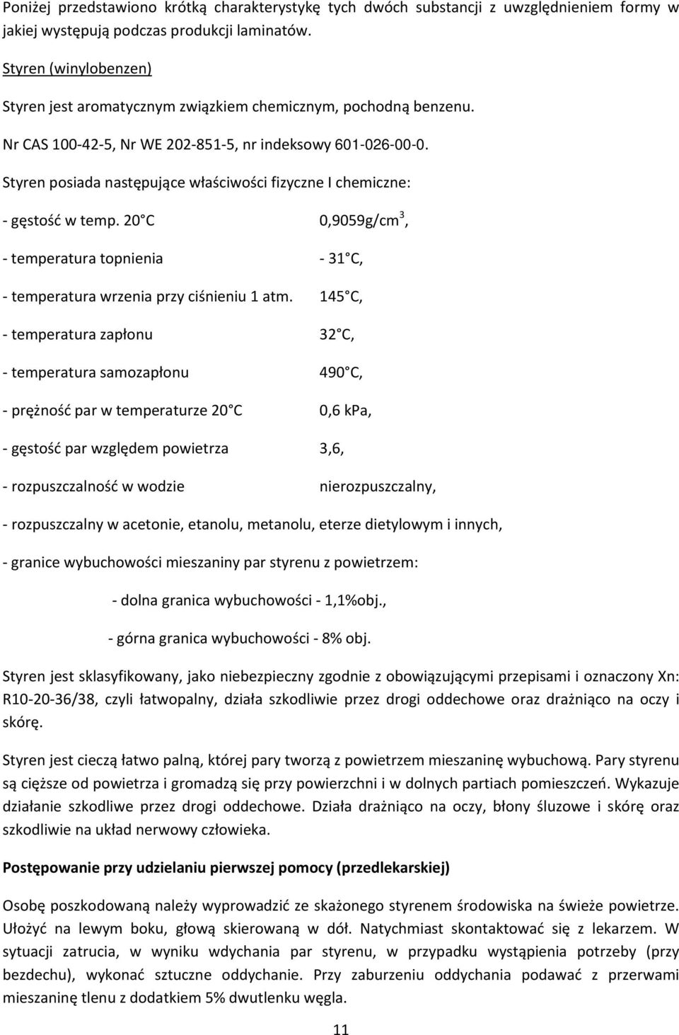 Styren posiada następujące właściwości fizyczne I chemiczne: gęstość w temp. 20 C 0,9059g/cm 3, temperatura topnienia 31 C, temperatura wrzenia przy ciśnieniu 1 atm.