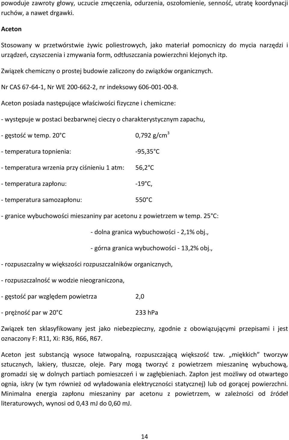 Związek chemiczny o prostej budowie zaliczony do związków organicznych. Nr CAS 67 64 1, Nr WE 200 662 2, nr indeksowy 606 001 00 8.