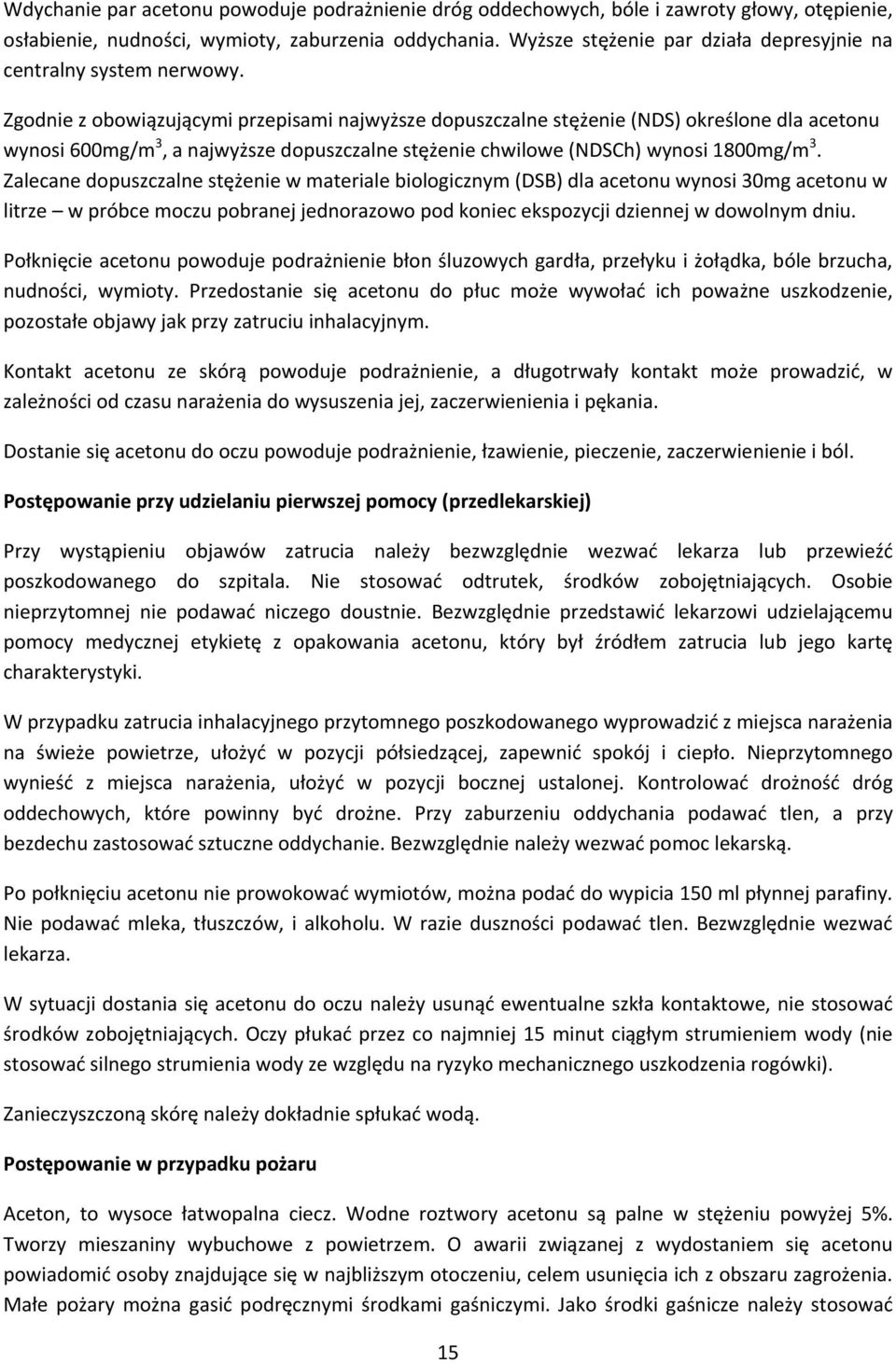 Zgodnie z obowiązującymi przepisami najwyższe dopuszczalne stężenie (NDS) określone dla acetonu wynosi 600mg/m 3, a najwyższe dopuszczalne stężenie chwilowe (NDSCh) wynosi 1800mg/m 3.