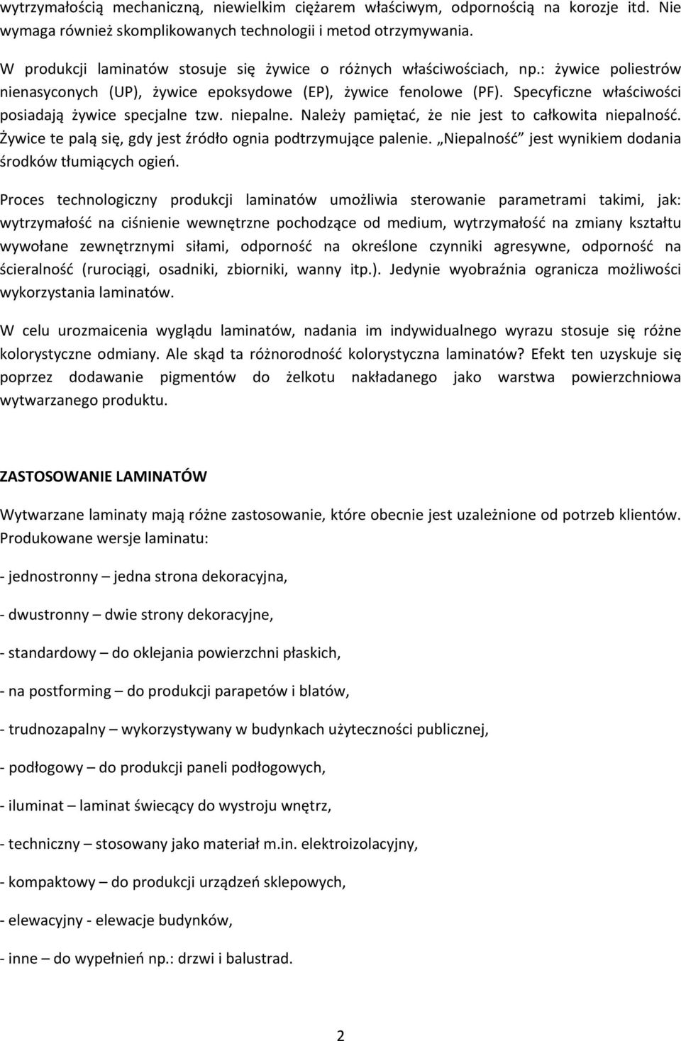 Specyficzne właściwości posiadają żywice specjalne tzw. niepalne. Należy pamiętać, że nie jest to całkowita niepalność. Żywice te palą się, gdy jest źródło ognia podtrzymujące palenie.