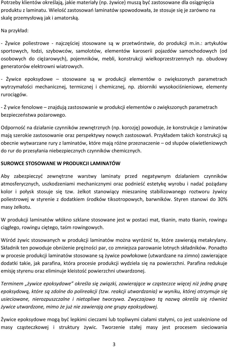 tów spowodowała, że stosuje się je zarówno na skalę przemysłową jak i amatorską. Na przykład: Żywice poliestrowe najczęściej stosowane są w przetwórstwie, do produkcji m.in.