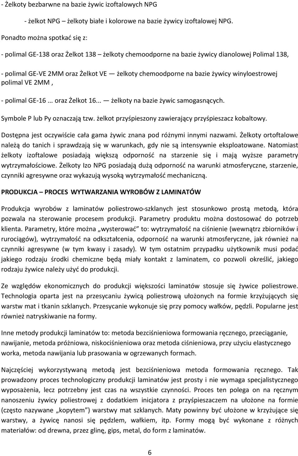 winyloestrowej polimal VE 2MM, polimal GE 16... oraz Żelkot 16... żelkoty na bazie żywic samogasnących. Symbole P lub Py oznaczają tzw. żelkot przyśpieszony zawierający przyśpieszacz kobaltowy.