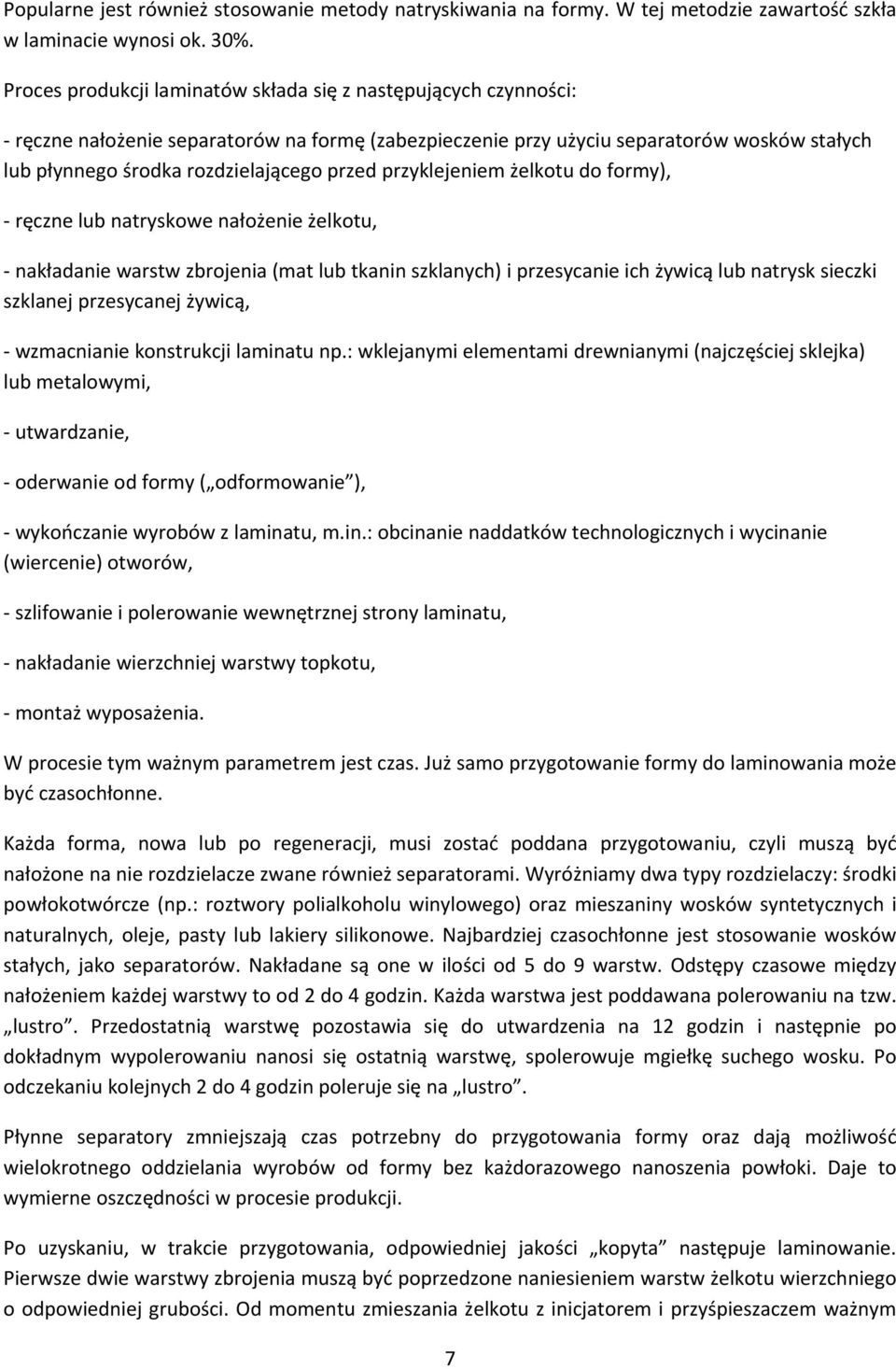 przyklejeniem żelkotu do formy), ręczne lub natryskowe nałożenie żelkotu, nakładanie warstw zbrojenia (mat lub tkanin szklanych) i przesycanie ich żywicą lub natrysk sieczki szklanej przesycanej