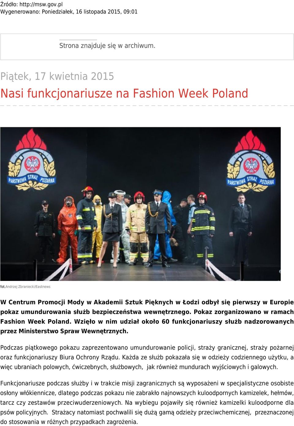 Pokaz zorganizowano w ramach Fashion Week Poland. Wzięło w nim udział około 60 funkcjonariuszy służb nadzorowanych przez Ministerstwo Spraw Wewnętrznych.