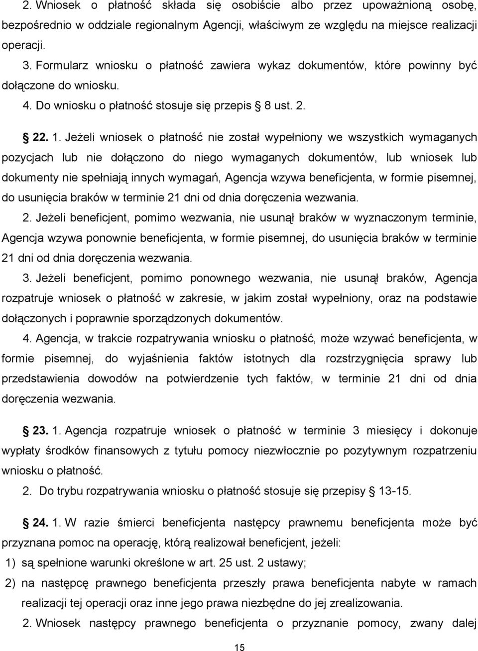 Jeżeli wniosek o płatność nie został wypełniony we wszystkich wymaganych pozycjach lub nie dołączono do niego wymaganych dokumentów, lub wniosek lub dokumenty nie spełniają innych wymagań, Agencja