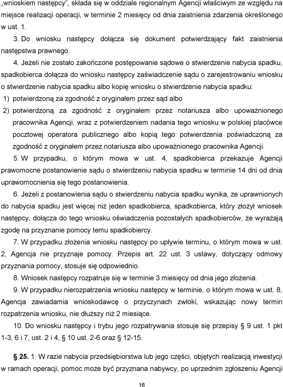 Jeżeli nie zostało zakończone postępowanie sądowe o stwierdzenie nabycia spadku, spadkobierca dołącza do wniosku następcy zaświadczenie sądu o zarejestrowaniu wniosku o stwierdzenie nabycia spadku