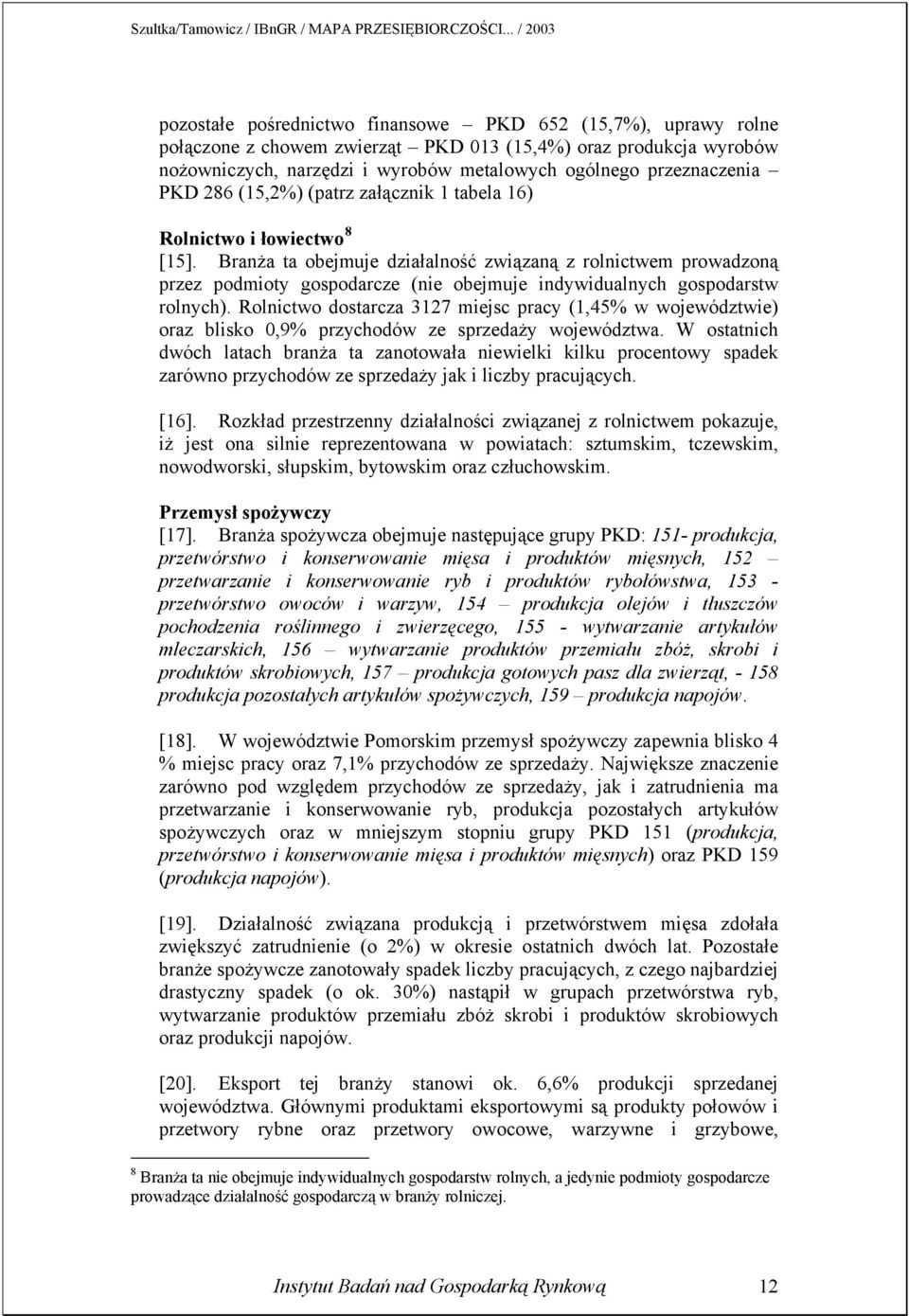 Branża ta obejmuje działalność związaną z rolnictwem prowadzoną przez podmioty gospodarcze (nie obejmuje indywidualnych gospodarstw rolnych).