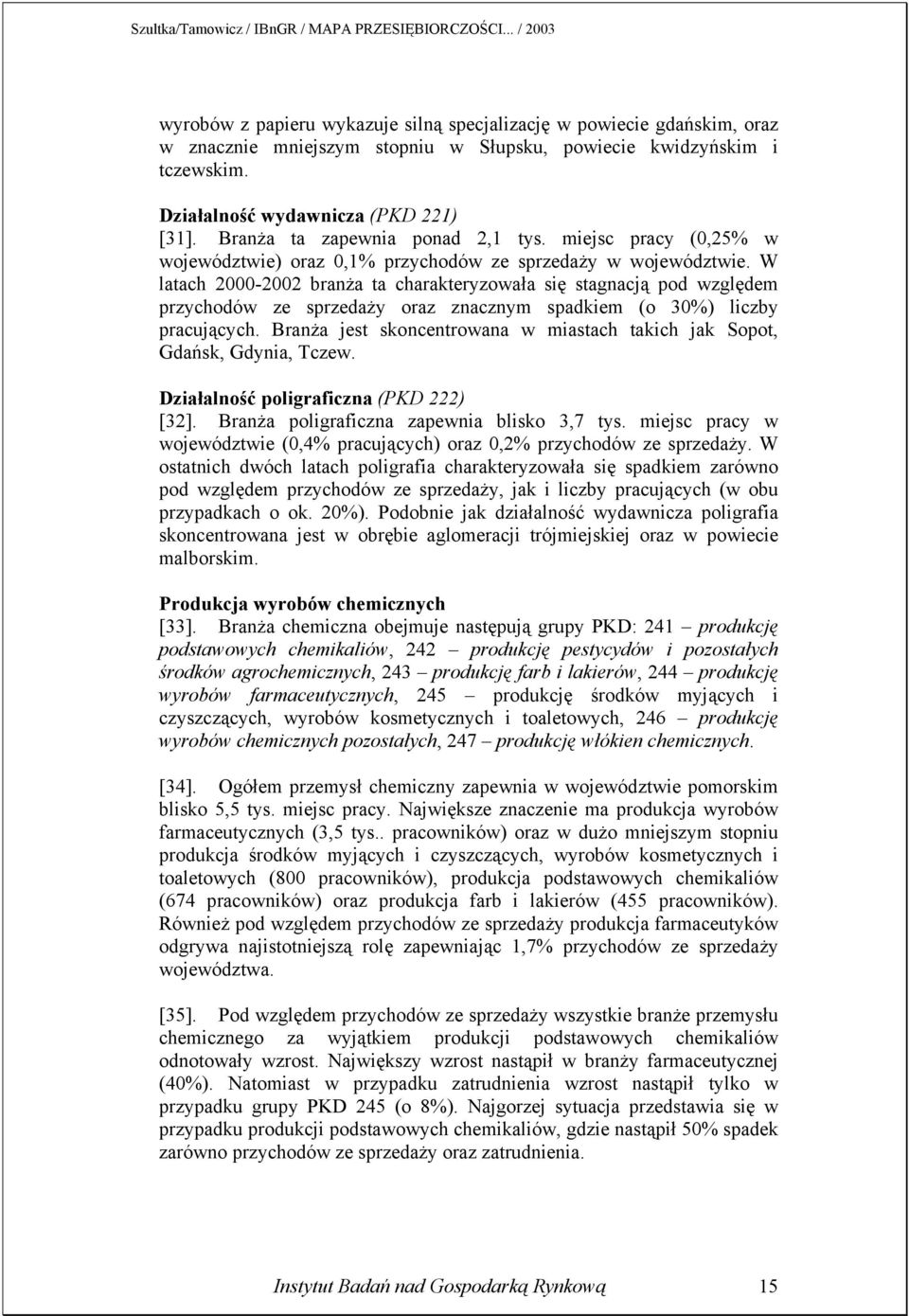 W latach 2000-2002 branża ta charakteryzowała się stagnacją pod względem przychodów ze sprzedaży oraz znacznym spadkiem (o 30%) liczby pracujących.