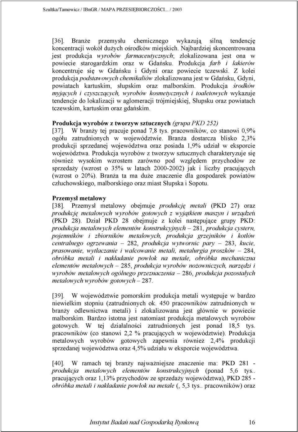 Produkcja farb i lakierów koncentruje się w Gdańsku i Gdyni oraz powiecie tczewski.