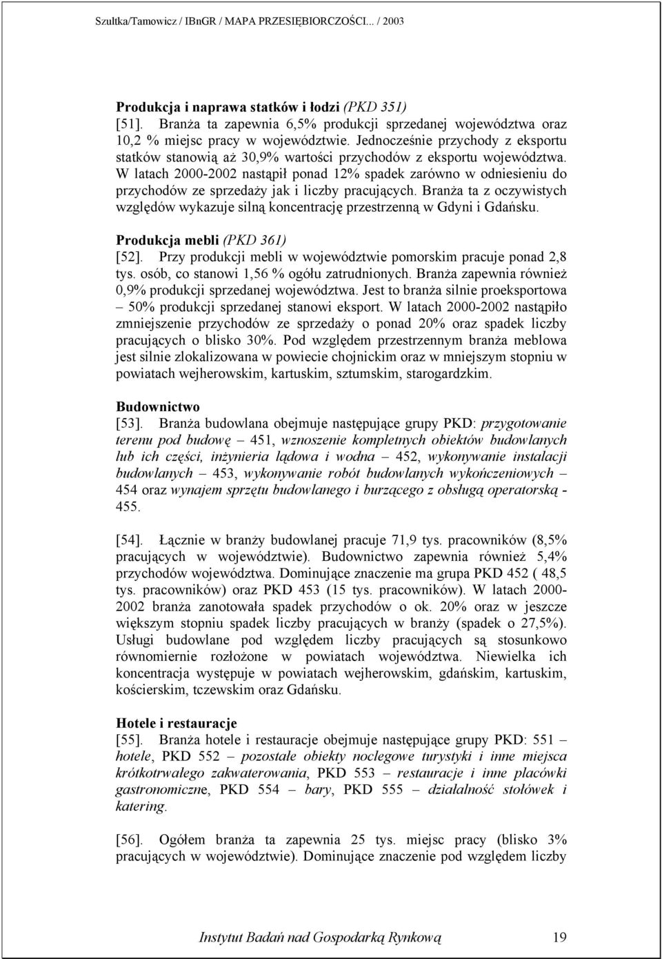W latach 2000-2002 nastąpił ponad 12% spadek zarówno w odniesieniu do przychodów ze sprzedaży jak i liczby pracujących.