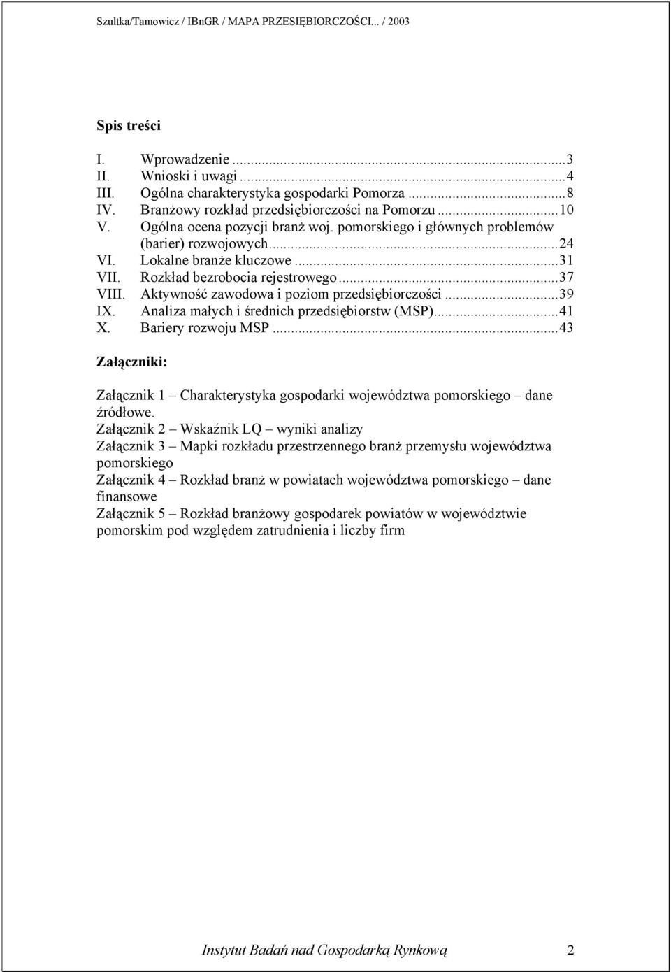 Analiza małych i średnich przedsiębiorstw (MSP)...41 X. Bariery rozwoju MSP...43 Załączniki: Załącznik 1 Charakterystyka gospodarki województwa pomorskiego dane źródłowe.