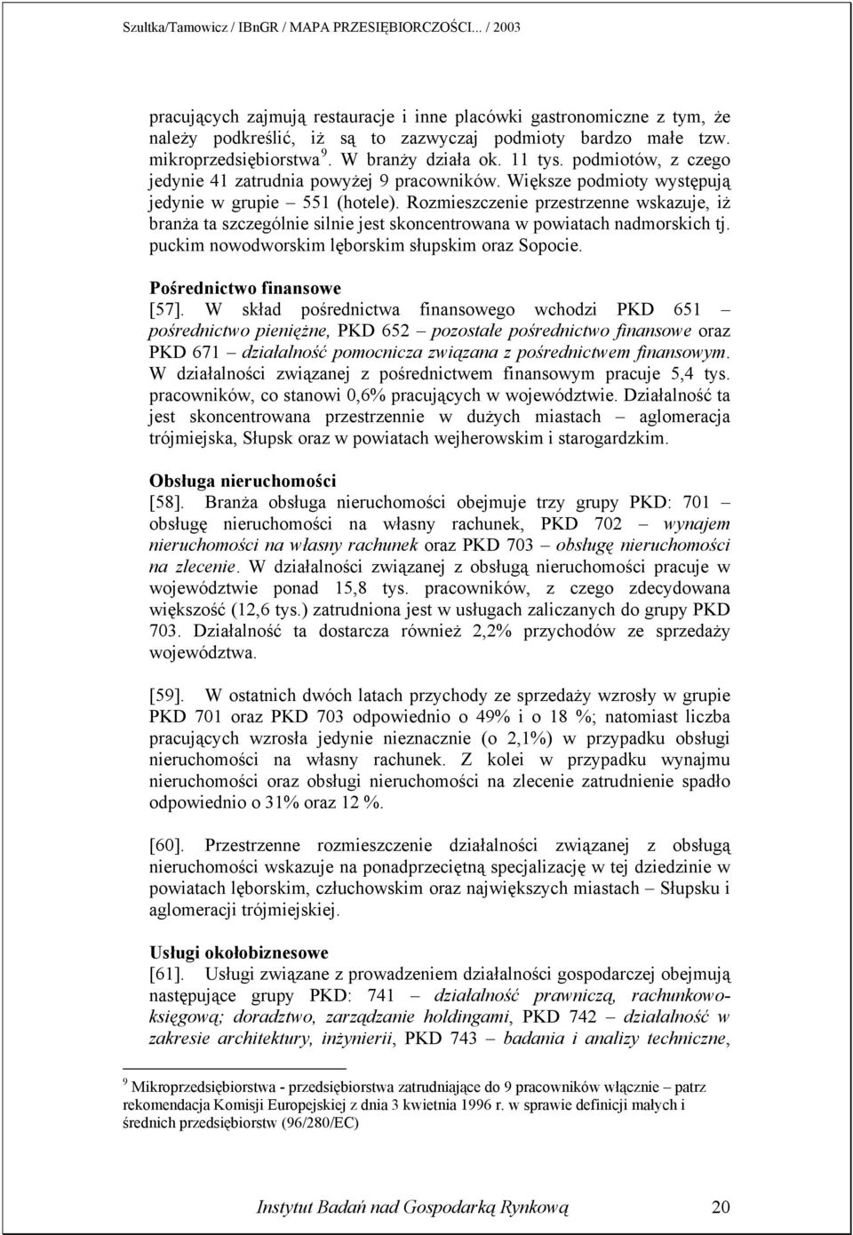 Rozmieszczenie przestrzenne wskazuje, iż branża ta szczególnie silnie jest skoncentrowana w powiatach nadmorskich tj. puckim nowodworskim lęborskim słupskim oraz Sopocie. Pośrednictwo finansowe [57].