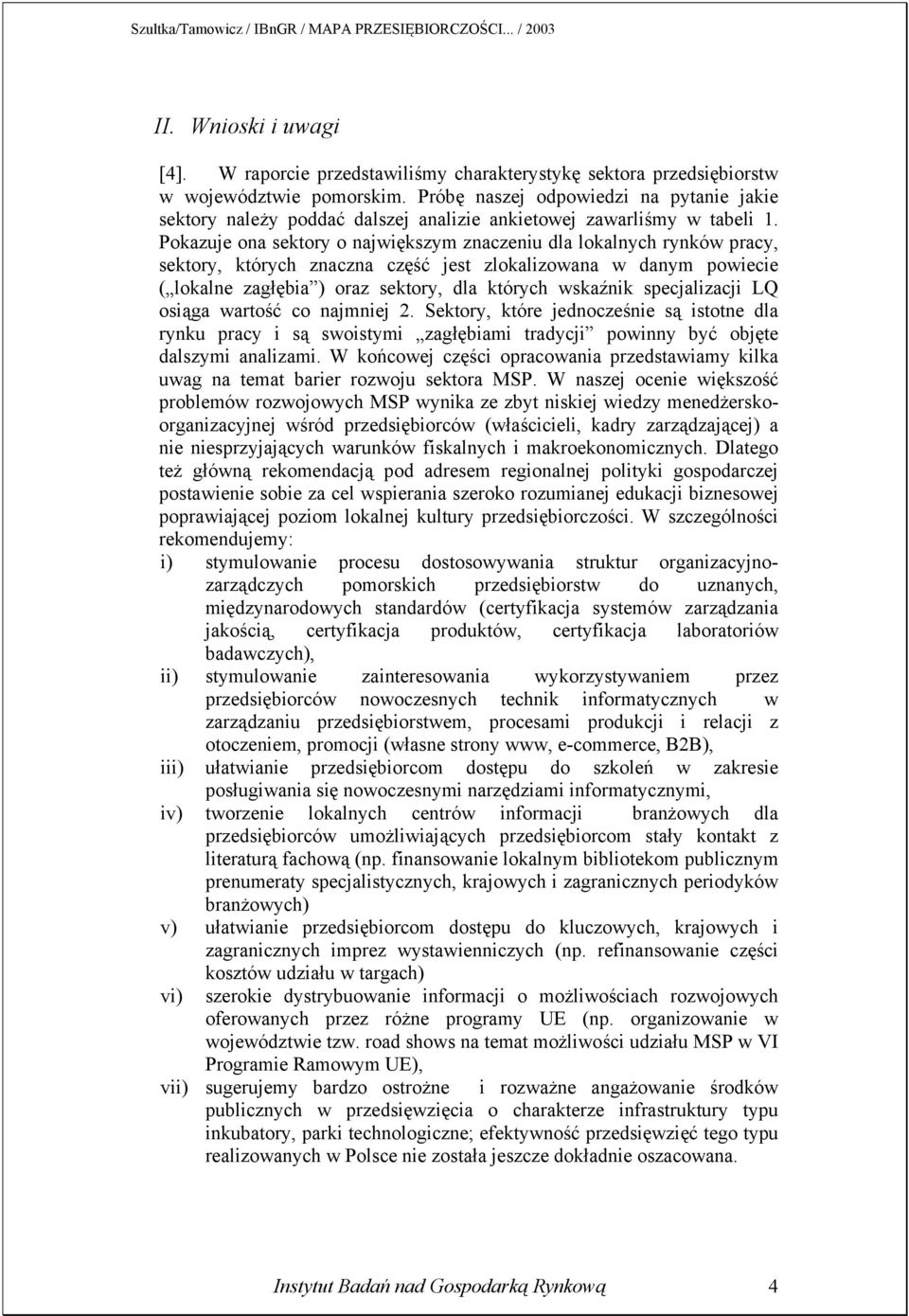 Pokazuje ona sektory o największym znaczeniu dla lokalnych rynków pracy, sektory, których znaczna część jest zlokalizowana w danym powiecie ( lokalne zagłębia ) oraz sektory, dla których wskaźnik