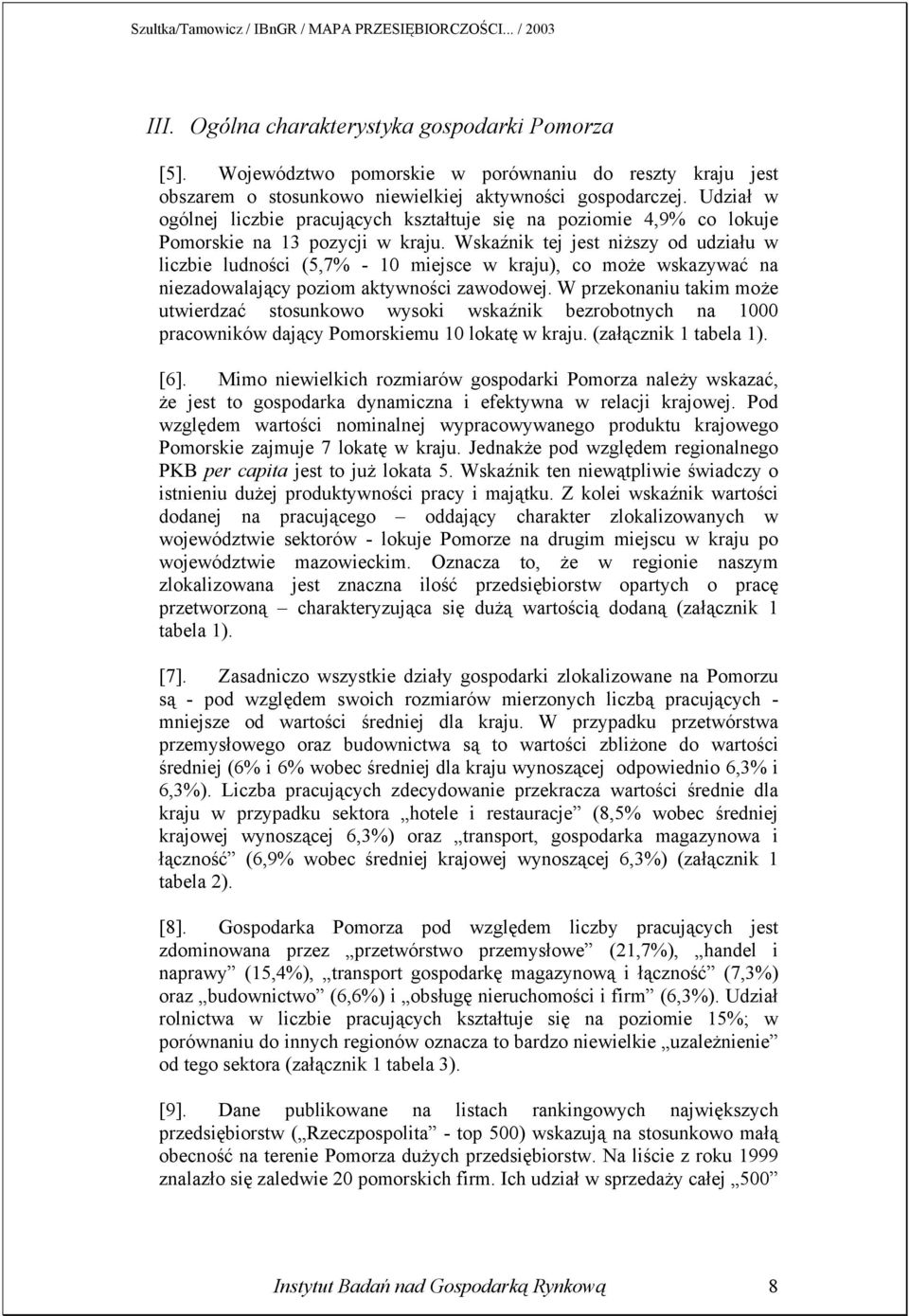 Wskaźnik tej jest niższy od udziału w liczbie ludności (5,7% - 10 miejsce w kraju), co może wskazywać na niezadowalający poziom aktywności zawodowej.
