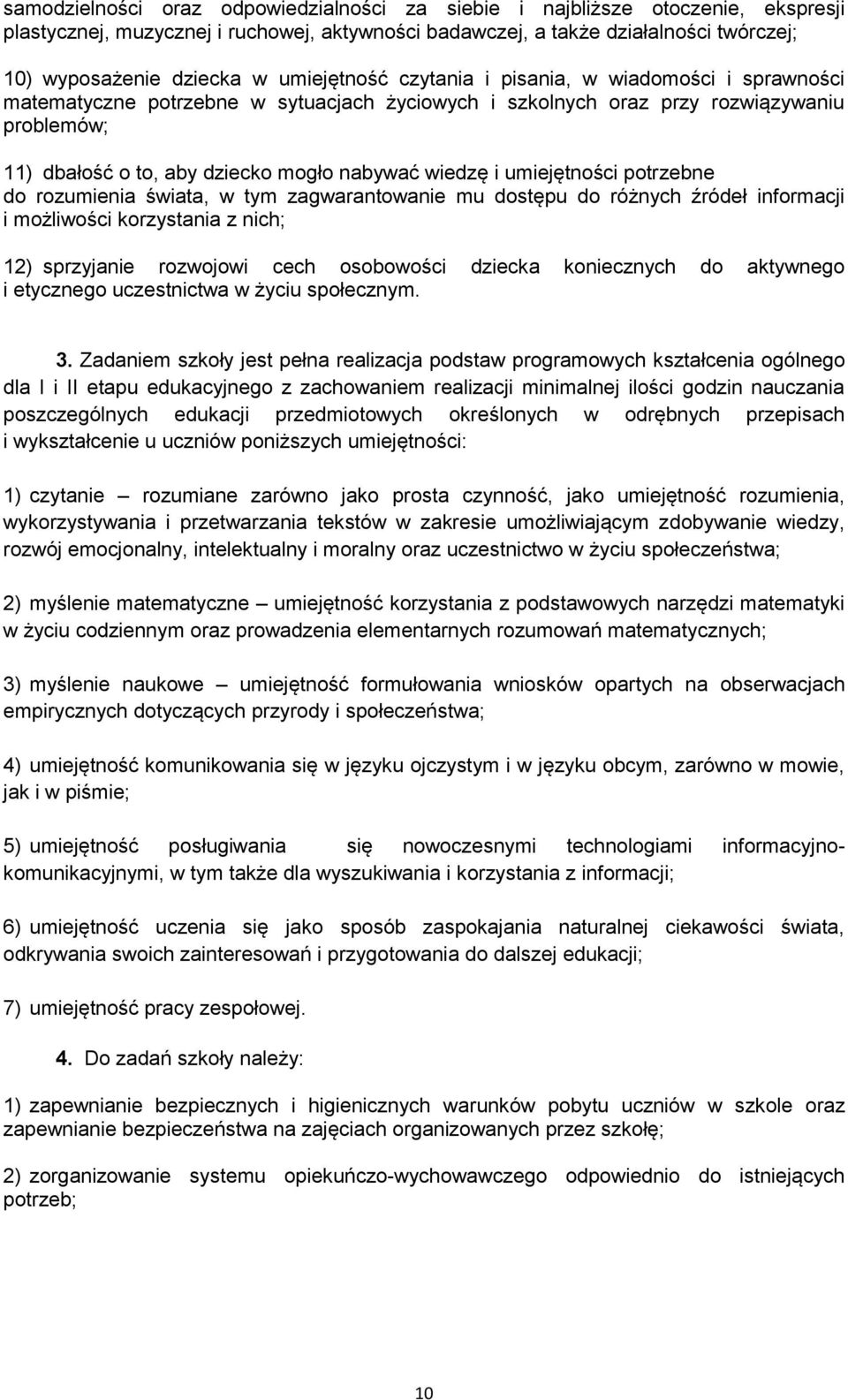 wiedzę i umiejętności potrzebne do rozumienia świata, w tym zagwarantowanie mu dostępu do różnych źródeł informacji i możliwości korzystania z nich; 12) sprzyjanie rozwojowi cech osobowości dziecka