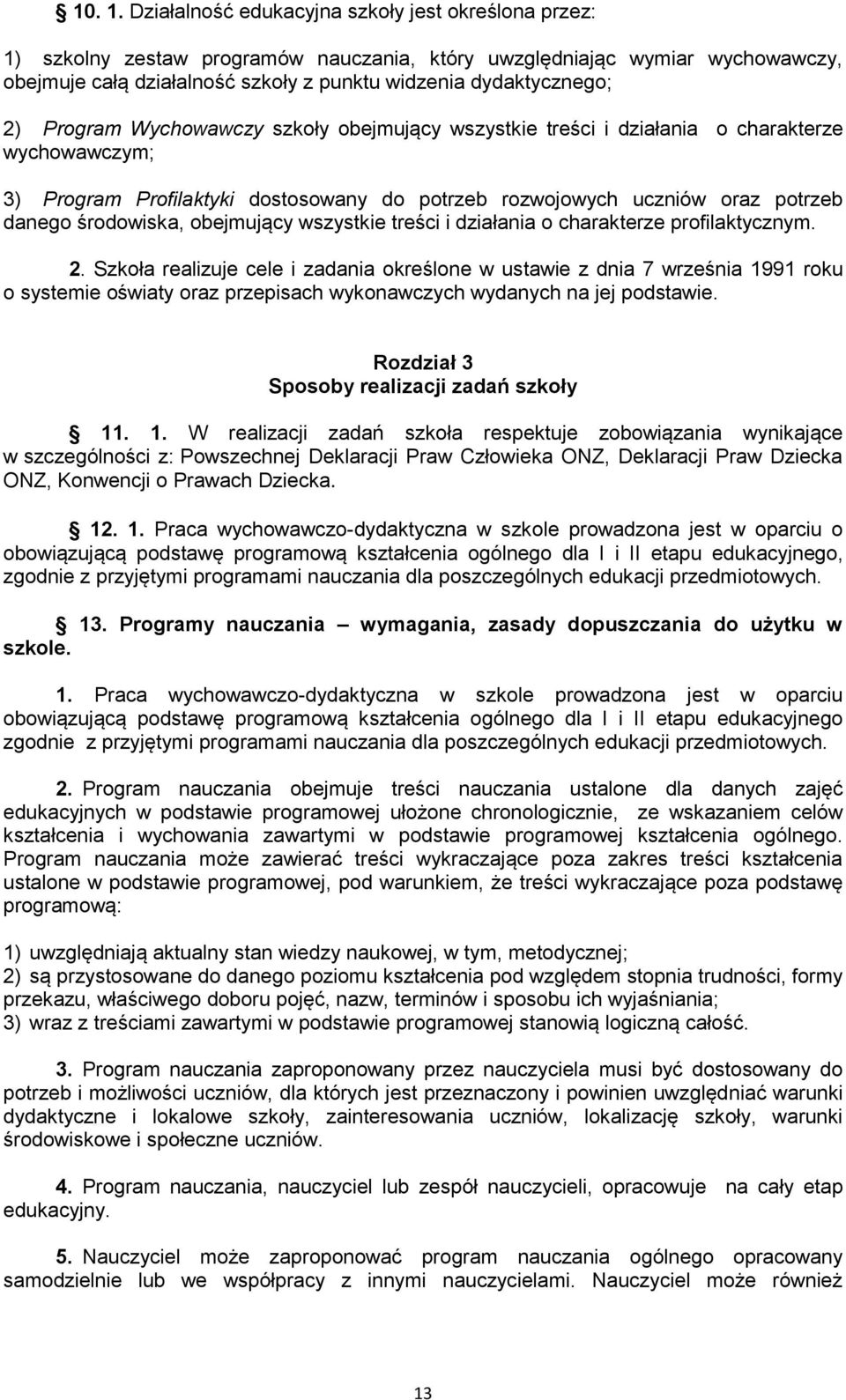 Program Wychowawczy szkoły obejmujący wszystkie treści i działania o charakterze wychowawczym; 3) Program Profilaktyki dostosowany do potrzeb rozwojowych uczniów oraz potrzeb danego środowiska,