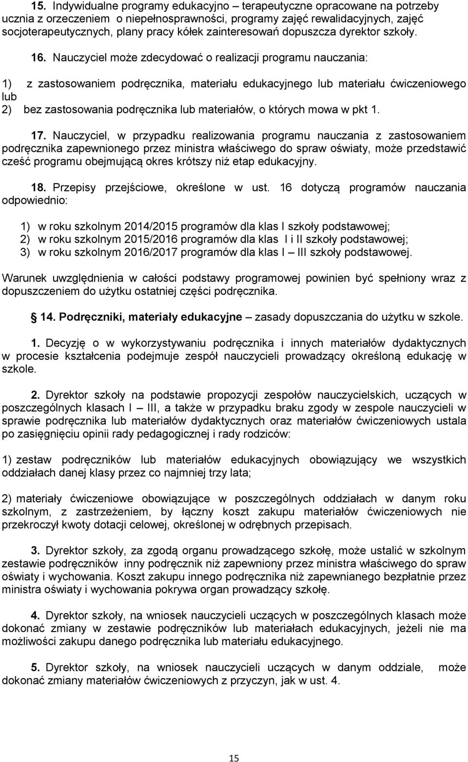 Nauczyciel może zdecydować o realizacji programu nauczania: 1) z zastosowaniem podręcznika, materiału edukacyjnego lub materiału ćwiczeniowego lub 2) bez zastosowania podręcznika lub materiałów, o