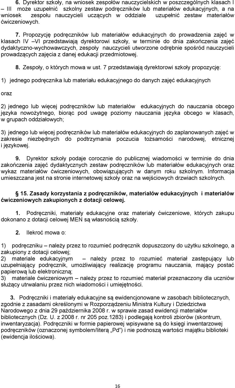Propozycję podręczników lub materiałów edukacyjnych do prowadzenia zajęć w klasach IV VI przedstawiają dyrektorowi szkoły, w terminie do dnia zakończenia zajęć dydaktyczno-wychowawczych, zespoły
