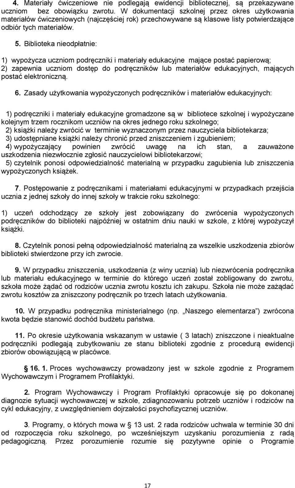 Biblioteka nieodpłatnie: 1) wypożycza uczniom podręczniki i materiały edukacyjne mające postać papierową; 2) zapewnia uczniom dostęp do podręczników lub materiałów edukacyjnych, mających postać