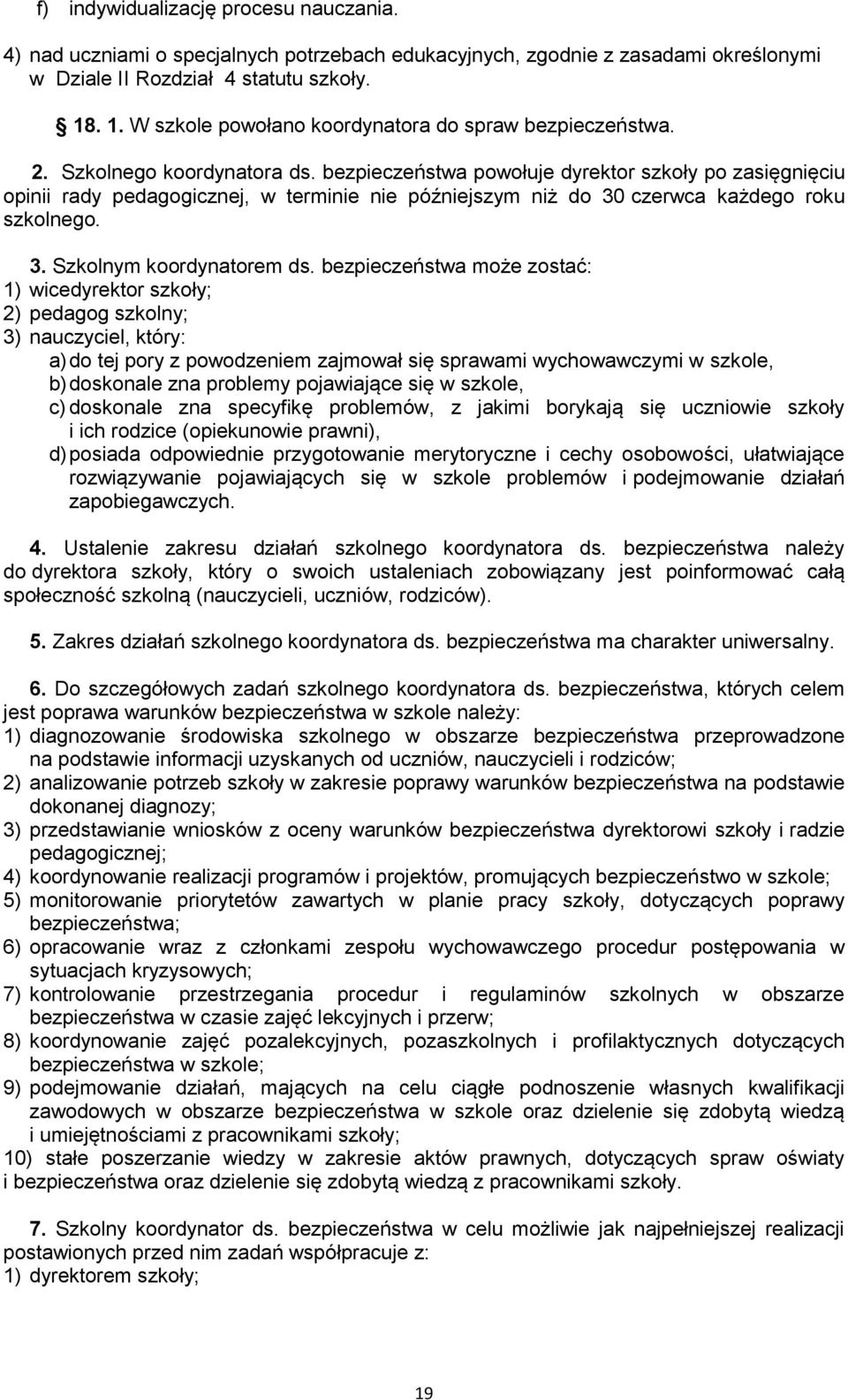 bezpieczeństwa powołuje dyrektor szkoły po zasięgnięciu opinii rady pedagogicznej, w terminie nie późniejszym niż do 30 czerwca każdego roku szkolnego. 3. Szkolnym koordynatorem ds.