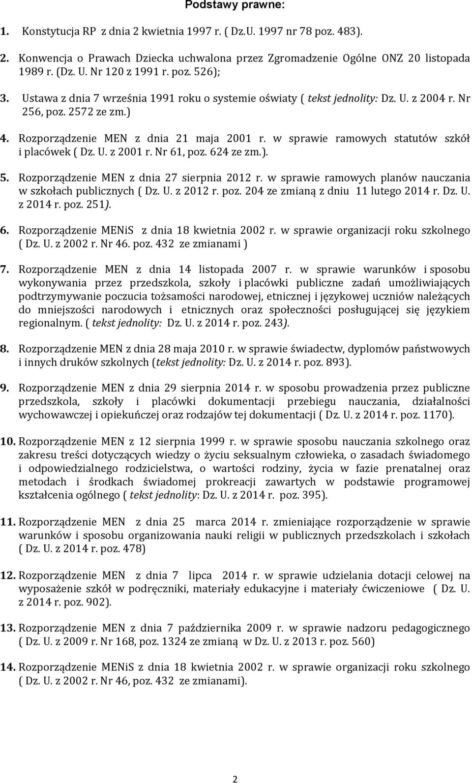 w sprawie ramowych statutów szkół i placówek ( Dz. U. z 2001 r. Nr 61, poz. 624 ze zm.). 5. Rozporządzenie MEN z dnia 27 sierpnia 2012 r.