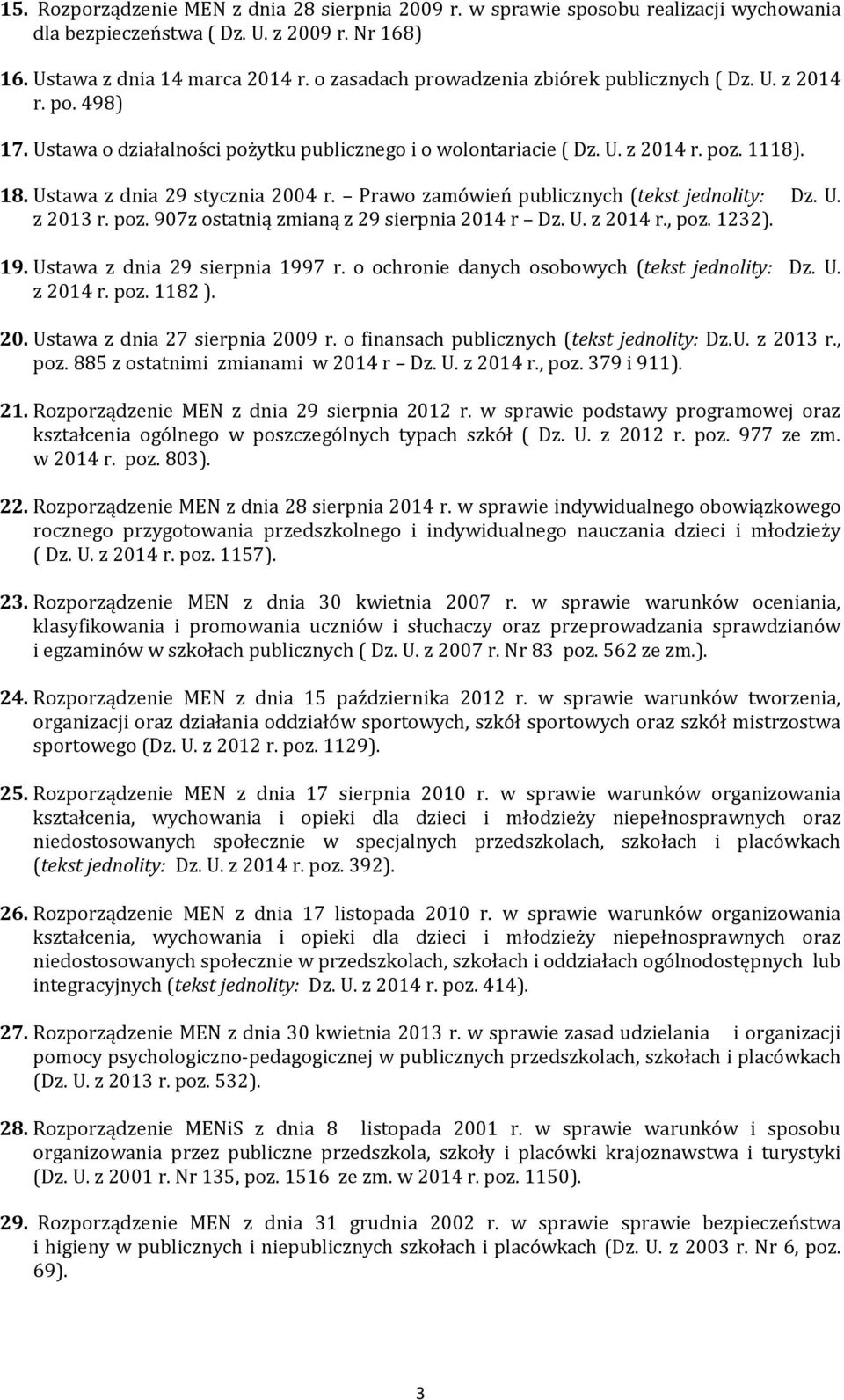 Ustawa z dnia 29 stycznia 2004 r. Prawo zamówień publicznych (tekst jednolity: Dz. U. z 2013 r. poz. 907z ostatnią zmianą z 29 sierpnia 2014 r Dz. U. z 2014 r., poz. 1232). 19.