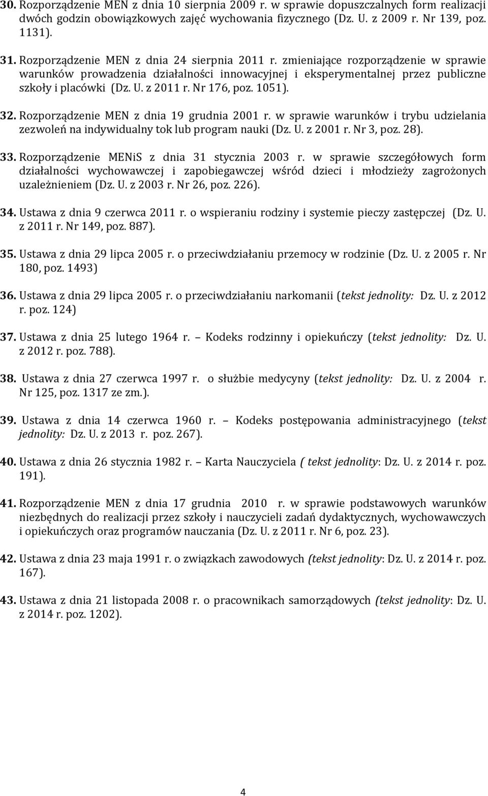 Nr 176, poz. 1051). 32. Rozporządzenie MEN z dnia 19 grudnia 2001 r. w sprawie warunków i trybu udzielania zezwoleń na indywidualny tok lub program nauki (Dz. U. z 2001 r. Nr 3, poz. 28). 33.