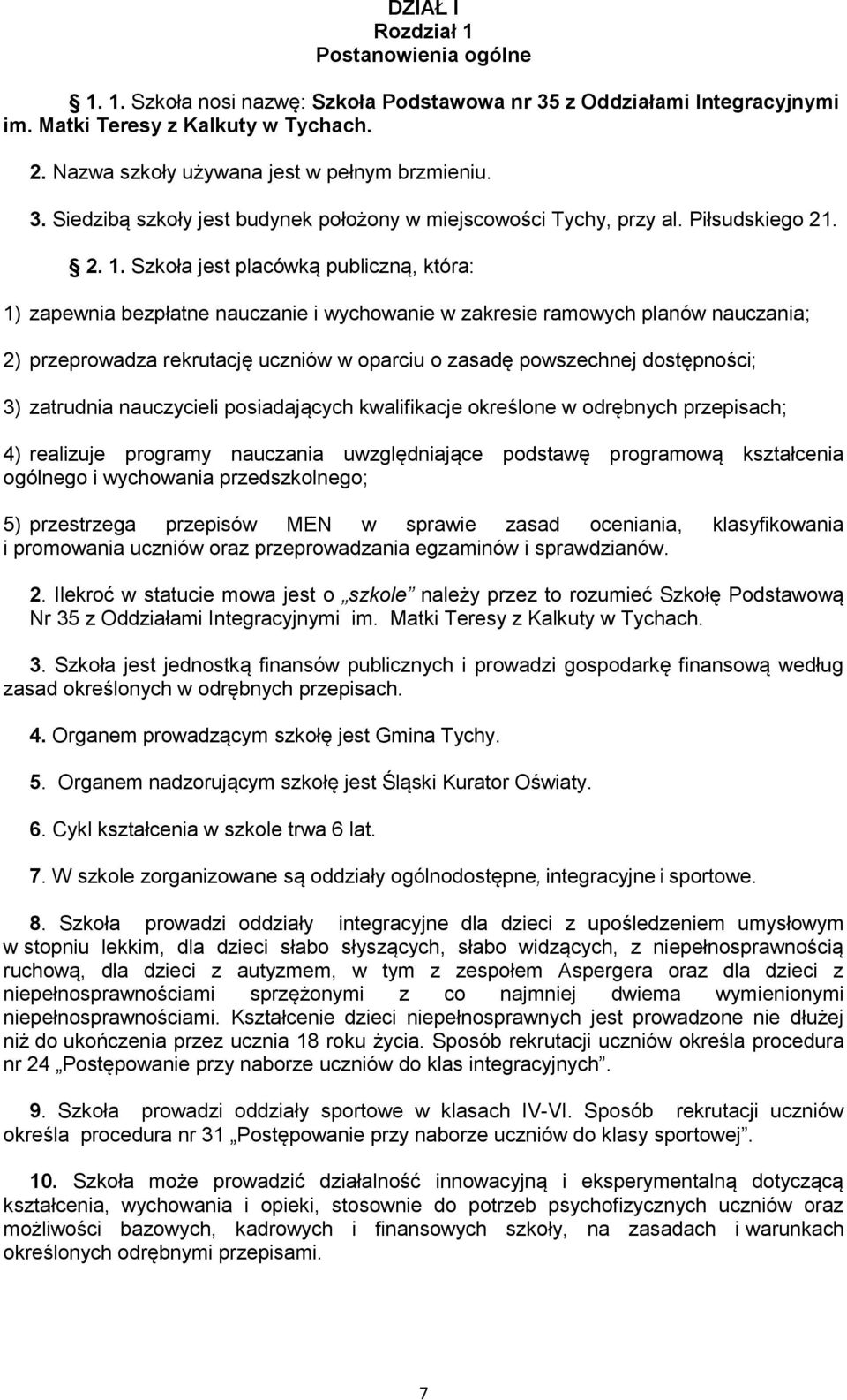 Szkoła jest placówką publiczną, która: 1) zapewnia bezpłatne nauczanie i wychowanie w zakresie ramowych planów nauczania; 2) przeprowadza rekrutację uczniów w oparciu o zasadę powszechnej