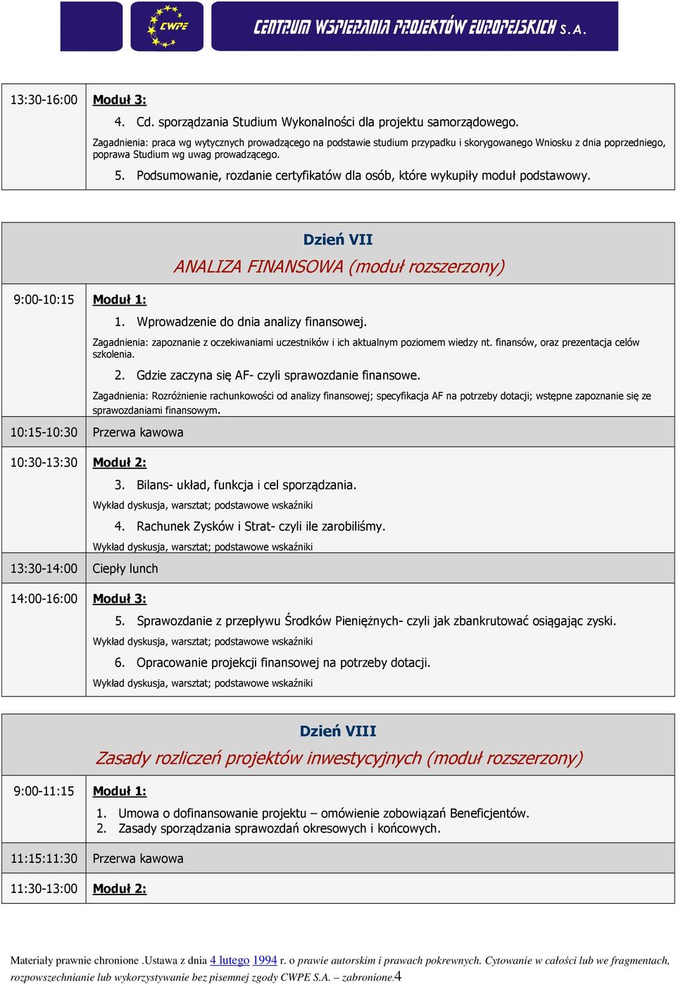 Podsumowanie, rozdanie certyfikatów dla osób, które wykupiły moduł podstawowy. 9:00-10:15 Moduł 1: Dzień VII ANALIZA FINANSOWA (moduł rozszerzony) 1. Wprowadzenie do dnia analizy finansowej.