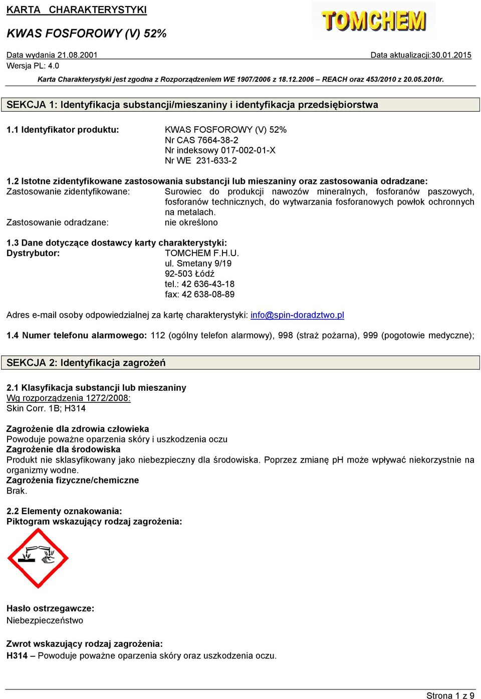 technicznych, do wytwarzania fosforanowych powłok ochronnych na metalach. Zastosowanie odradzane: nie określono 1.3 Dane dotyczące dostawcy karty charakterystyki: Dystrybutor: TOMCHEM F.H.U. ul.