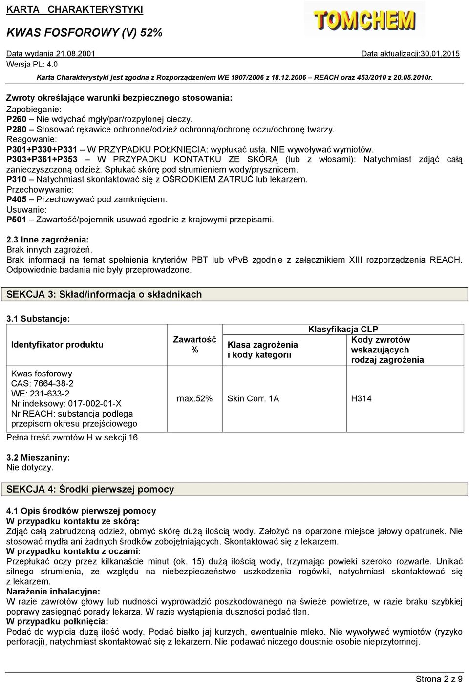 Spłukać skórę pod strumieniem wody/prysznicem. P310 Natychmiast skontaktować się z OŚRODKIEM ZATRUĆ lub lekarzem. Przechowywanie: P405 Przechowywać pod zamknięciem.
