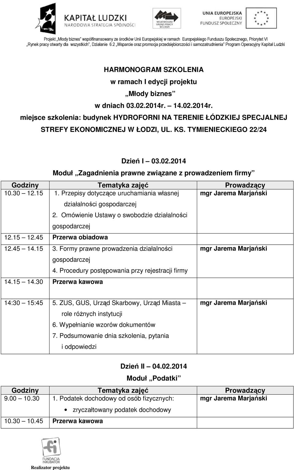 Omówienie Ustawy o swobodzie działalności gospodarczej 12.45 14.15 3. Formy prawne prowadzenia działalności gospodarczej 4. Procedury postępowania przy rejestracji firmy 14.15 14.