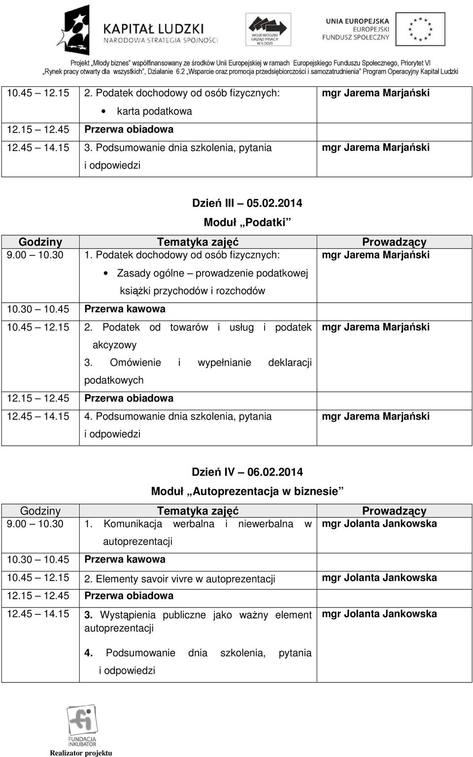 Omówienie i wypełnianie deklaracji podatkowych 12.45 14.15 Dzień IV 06.02.2014 Moduł Autoprezentacja w biznesie 9.00 10.30 1.