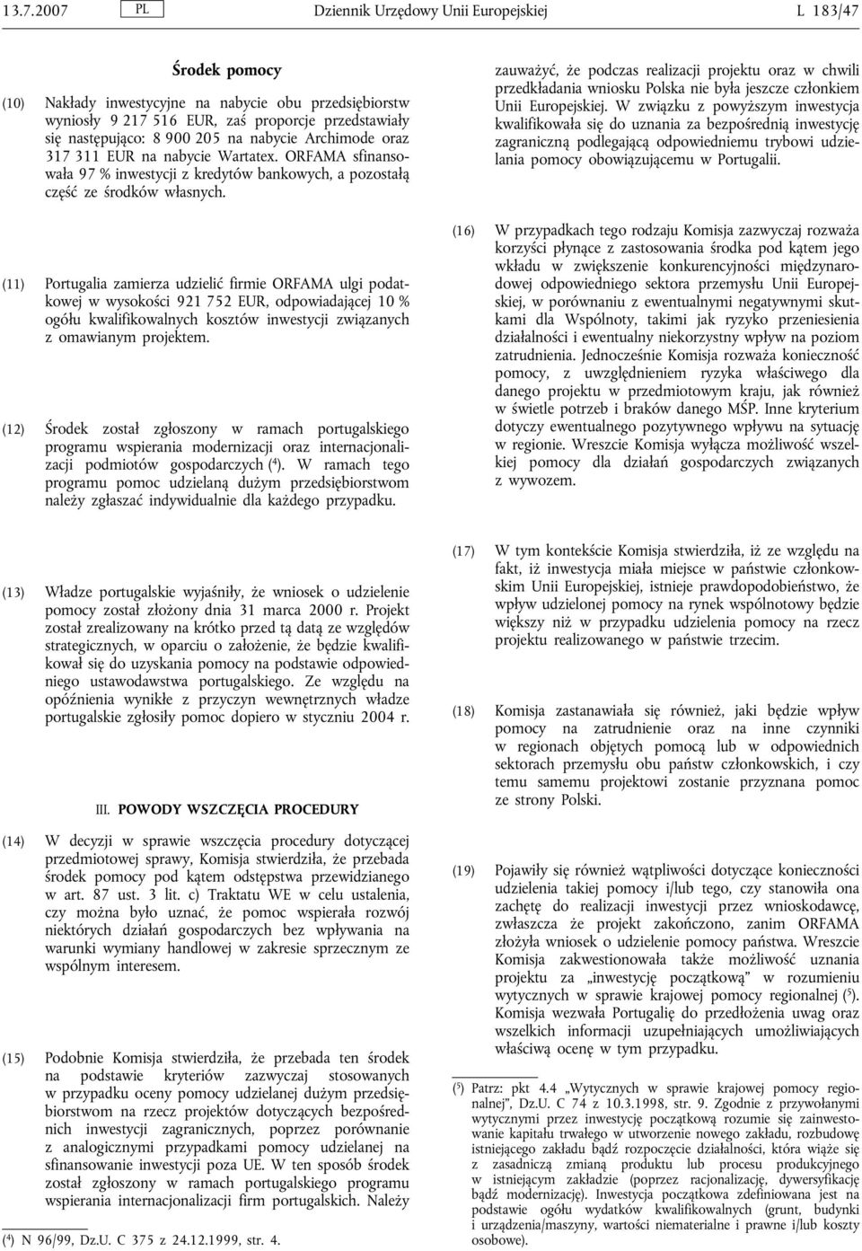 (11) Portugalia zamierza udzielić firmie ORFAMA ulgi podatkowej w wysokości 921 752 EUR, odpowiadającej 10 % ogółu kwalifikowalnych kosztów inwestycji związanych z omawianym projektem.