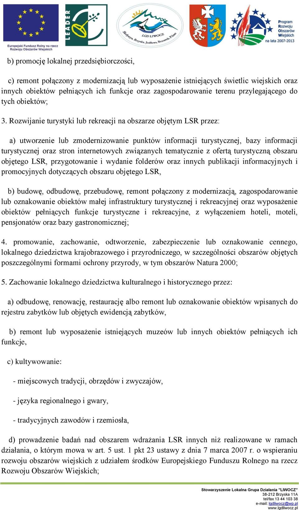 Rozwijanie turystyki lub rekreacji na obszarze objętym LSR przez: a) utworzenie lub zmodernizowanie punktów informacji turystycznej, bazy informacji turystycznej oraz stron internetowych związanych