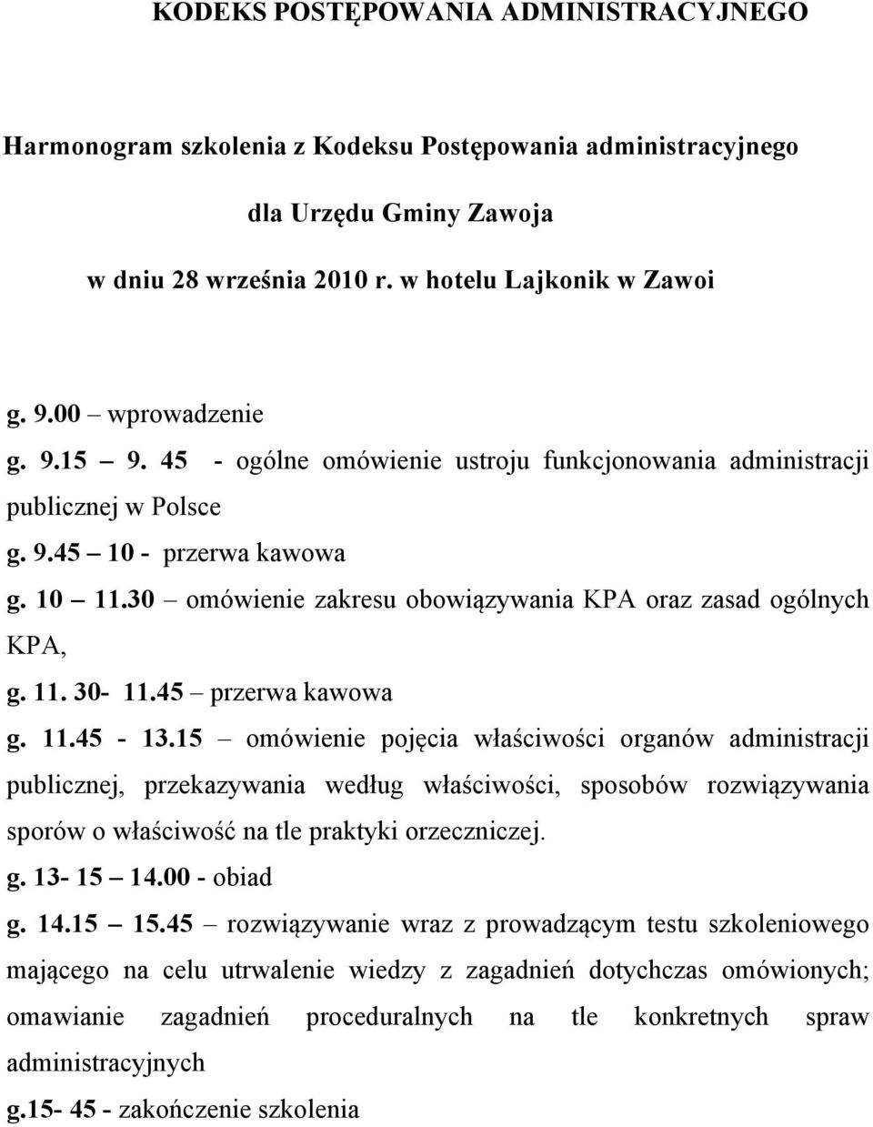 15 omówienie pojęcia właściwości organów administracji publicznej, przekazywania według właściwości, sposobów rozwiązywania sporów o właściwość na tle praktyki orzeczniczej. g. 13-15 14.00 - obiad g.