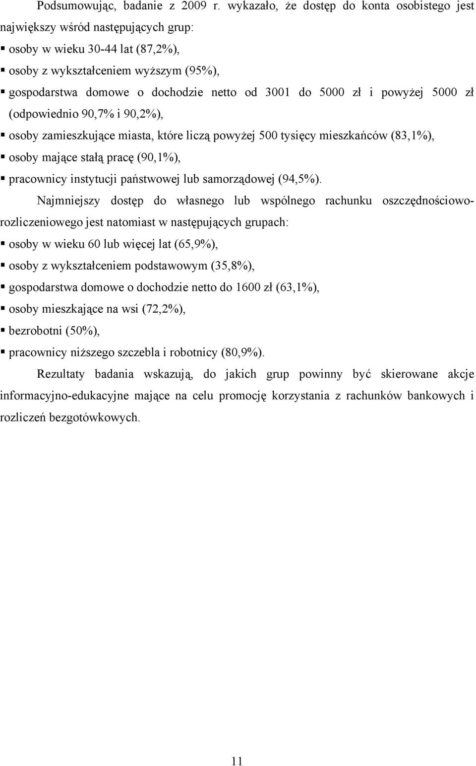 do 5000 zł i powyżej 5000 zł (odpowiednio 90,7% i 90,2%), osoby zamieszkujące miasta, które liczą powyżej 500 tysięcy mieszkańców (83,1%), osoby mające stałą pracę (90,1%), pracownicy instytucji