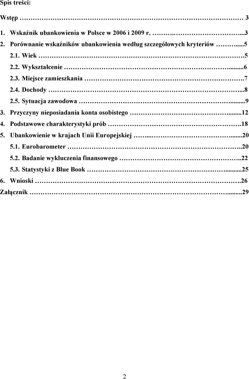 7 2.4. Dochody...8 2.5. Sytuacja zawodowa...9 3. Przyczyny nieposiadania konta osobistego...12 4. Podstawowe charakterystyki prób.