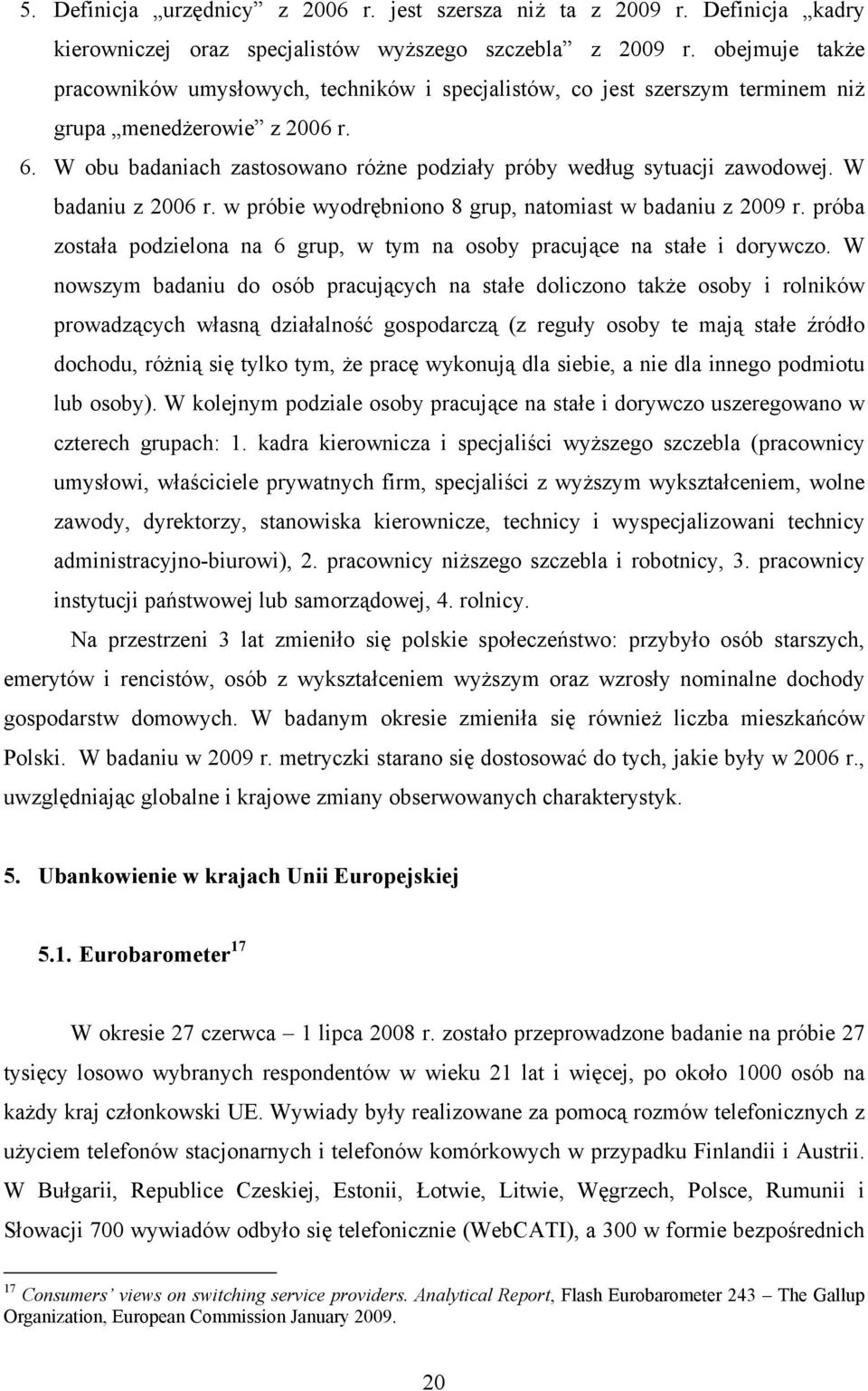 W obu badaniach zastosowano różne podziały próby według sytuacji zawodowej. W badaniu z 2006 r. w próbie wyodrębniono 8 grup, natomiast w badaniu z 2009 r.
